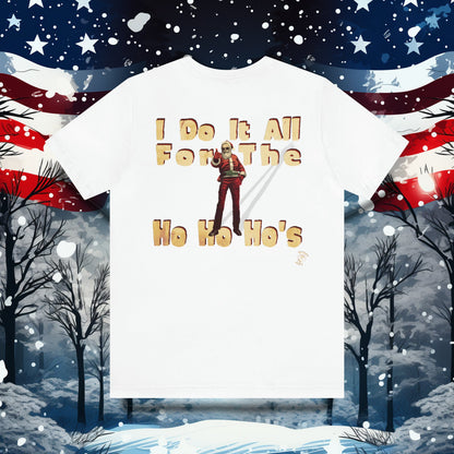 I Do It All For the Ho Ho Ho's T-Shirt