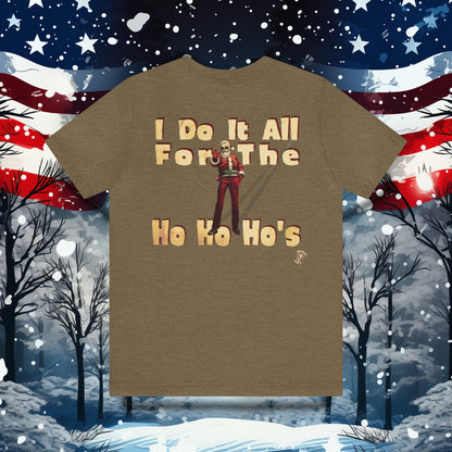 I Do It All For the Ho Ho Ho's T-Shirt