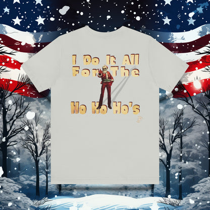 I Do It All For the Ho Ho Ho's T-Shirt